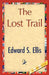 The Lost Trail by S. Ellis Edward S. Ellis, Edward S. Ellis, 1stworld Library