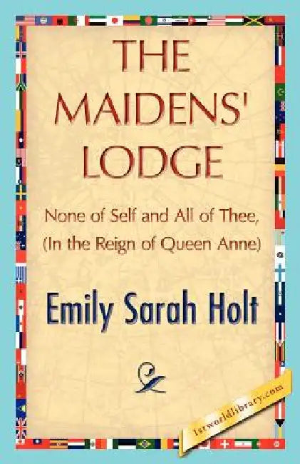 The Maidens' Lodge by Sarah Holt Emily Sarah Holt, Emily Sarah Holt, 1stworld Library