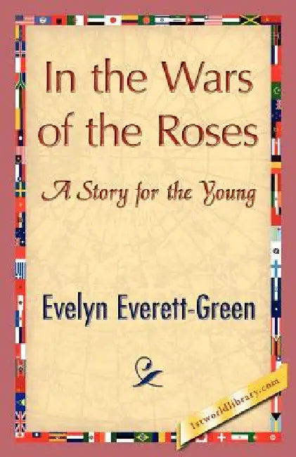 In the Wars of the Roses by Everett-Green Evelyn Everett-Green, Evelyn Everett-Green, 1stworld Library