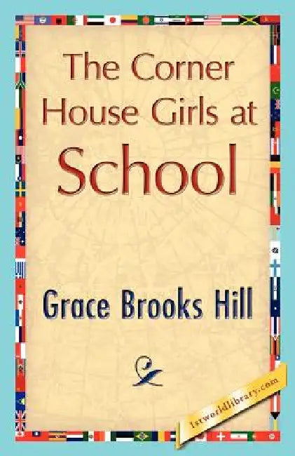 The Corner House Girls at School by Brooks Hill Grace Brooks Hill, Grace Brooks Hill, 1stworld Library