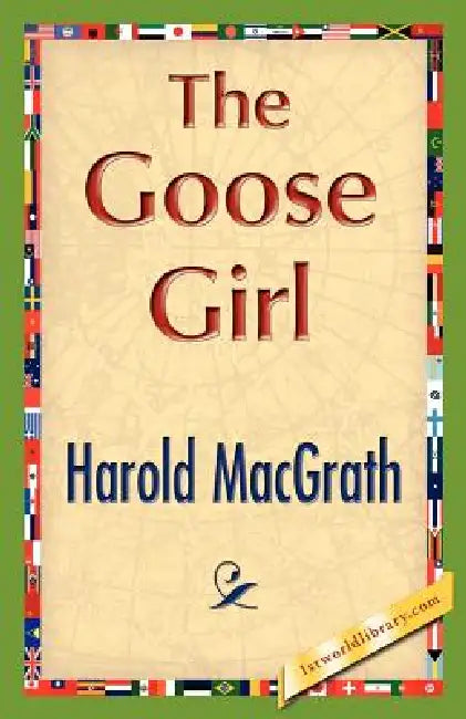 The Goose Girl by Macgrath Harold Macgrath, Harold Macgrath, 1stworld Library
