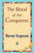 The Blood of the Conquerors by Fergusson Harvey Fergusson, Harvey Fergusson, 1stworld Library