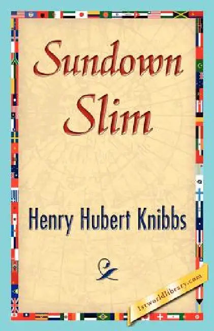 Sundown Slim by Hubert Knibbs Henry Hubert Knibbs, Henry Hubert Knibbs, 1stworld Library