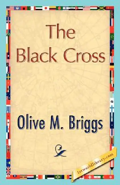 The Black Cross by M. Briggs Olive M. Briggs, Olive M. Briggs, 1stworld Library