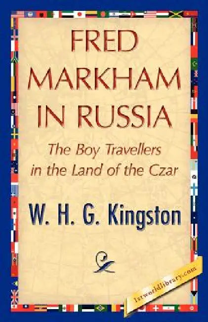 Fred Markham in Russia by H. G. Kingston W. H. G. Kingston, W. H. G. Kingston, 1stworld Library
