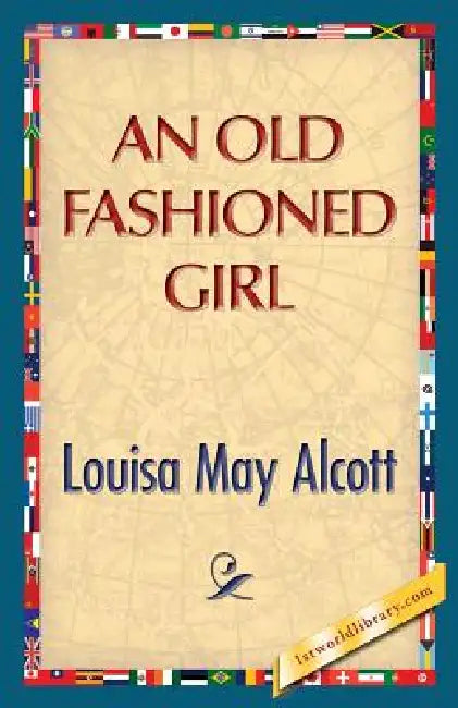 An Old Fashioned Girl by Louisa May Alcott, 1st World Publishing