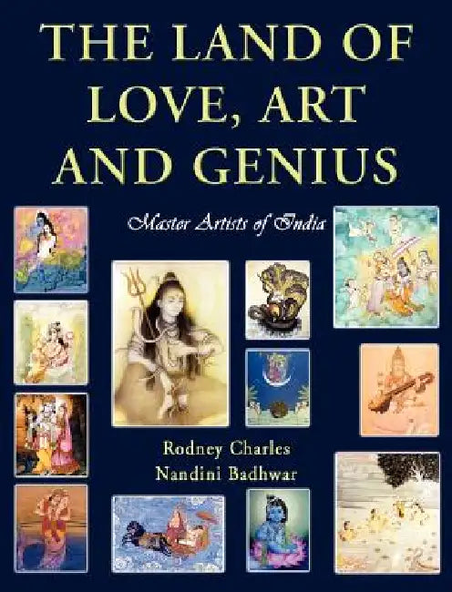 The Land of Love, Art and Genius Master Artists of India by Rodney N. Charles, Durgesh Nandini Badhwar