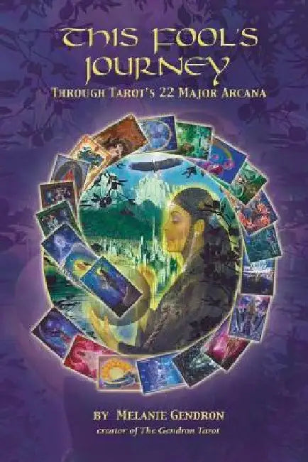 This Fool's Journey Through Tarot's 22 Major Arcana by Melanie Gendron