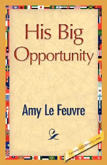 His Big Opportunity by Amy Le Feuvre