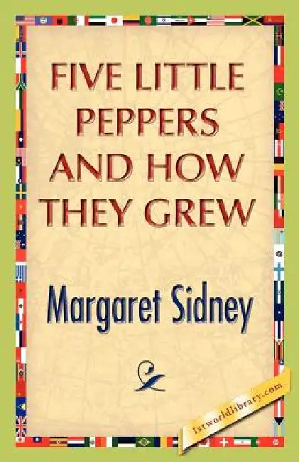 Five Little Peppers And How They Grew by Margaret Sidney
