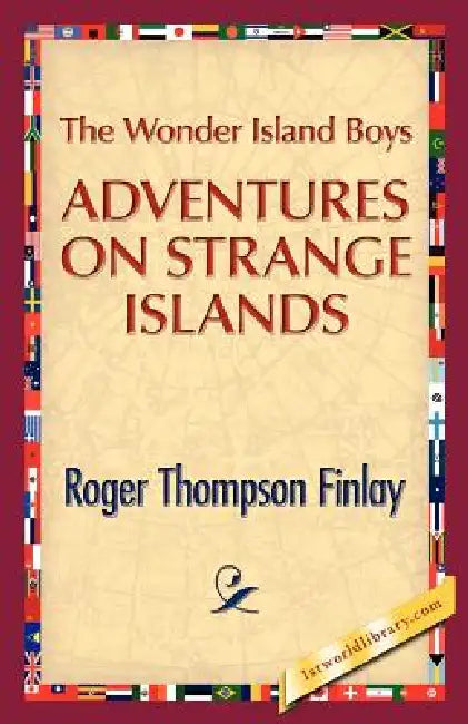 The Wonder Island Boys: Adventures on Strange Islands by Roger T. Finlay
