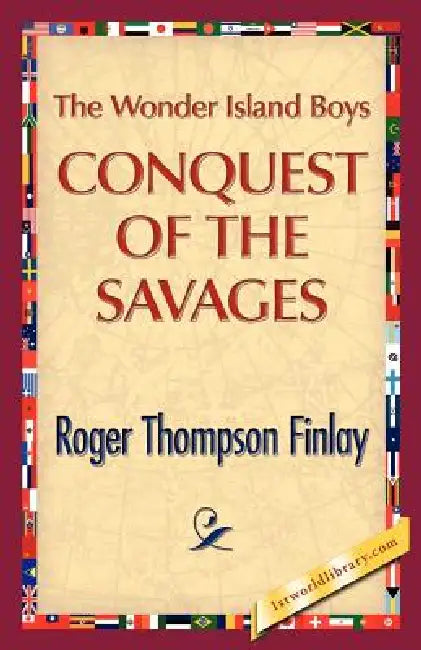 The Wonder Island Boys: Conquest of the Savages by Roger T. Finlay