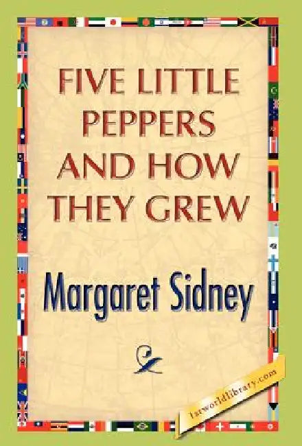 Five Little Peppers And How They Grew by Margaret Sidney