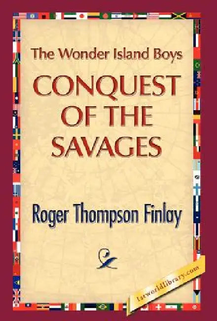 The Wonder Island Boys: Conquest of the Savages by Roger T. Finlay