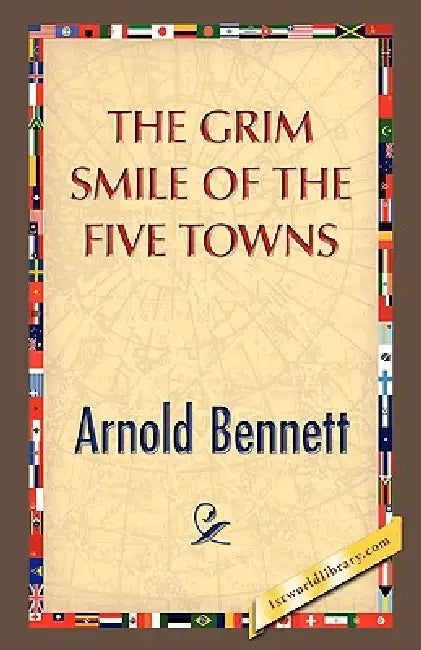 The Grim Smile of the Five Towns by Arnold Bennett