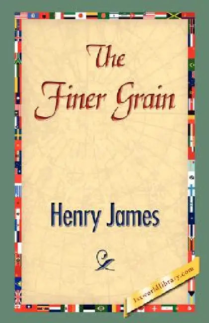 The Finer Grain by Jr. James Henry, Henry James, 1stworld Library