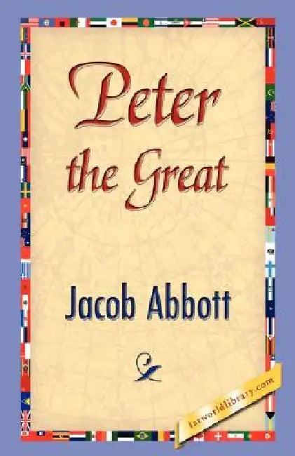 Peter the Great by Abbott Jacob Abbott, Jacob Abbott, 1stworld Library