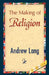 The Making of Religion by Andrew Lang, Andrew Lang, 1stworld Library