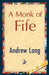 A Monk of Fife by Andrew Lang, Andrew Lang, 1st World Library