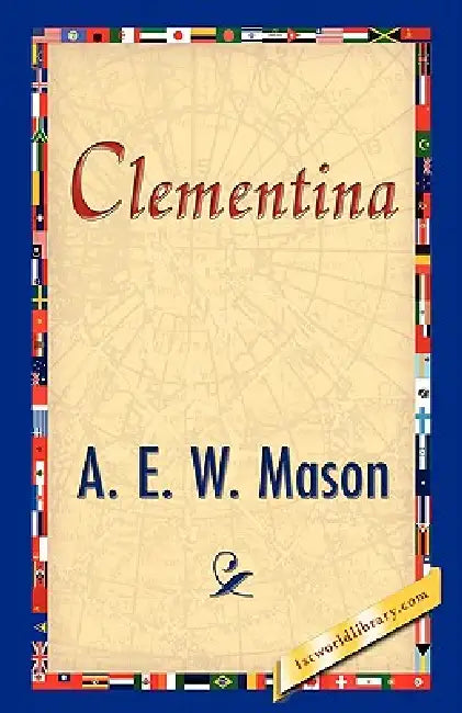 Clementina by A. E. W. Mason, 1stworld Library