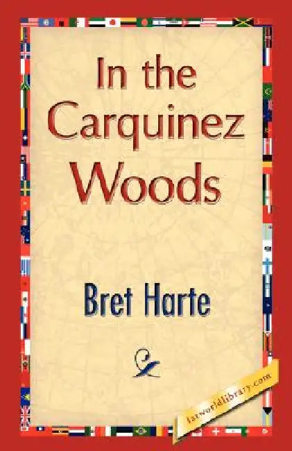 In the Carquinez Woods by Bret Harte, 1stworld Library