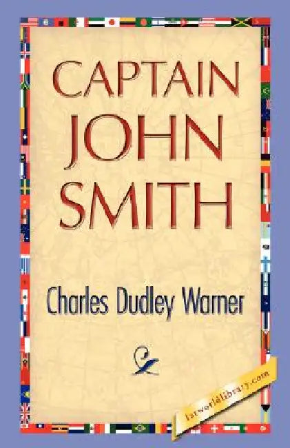Captain John Smith by Charles Dudley Warner, 1stworld Library