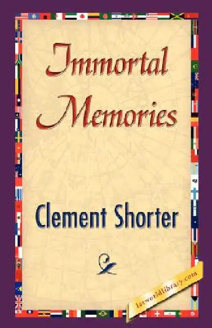 Immortal Memories by Clement Shorter, 1stworld Library