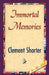Immortal Memories by Clement Shorter, 1stworld Library