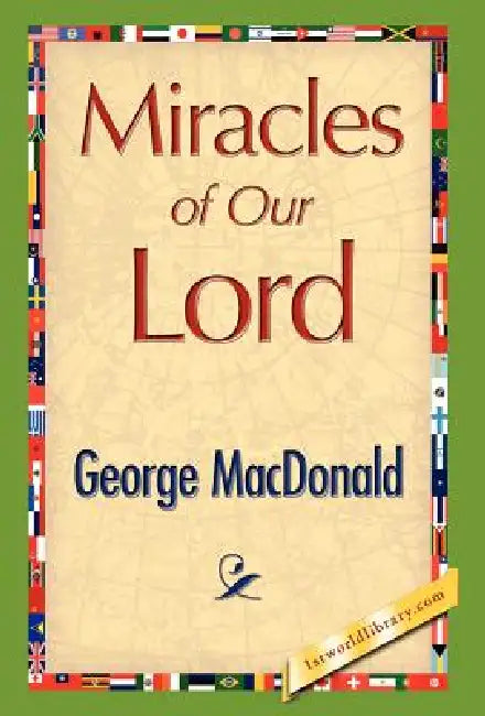 Miracles of Our Lord by George MacDonald, 1stworld Library