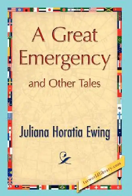 A Great Emergency and Other Tales by Juliana Horatia Ewing, 1stworld Library