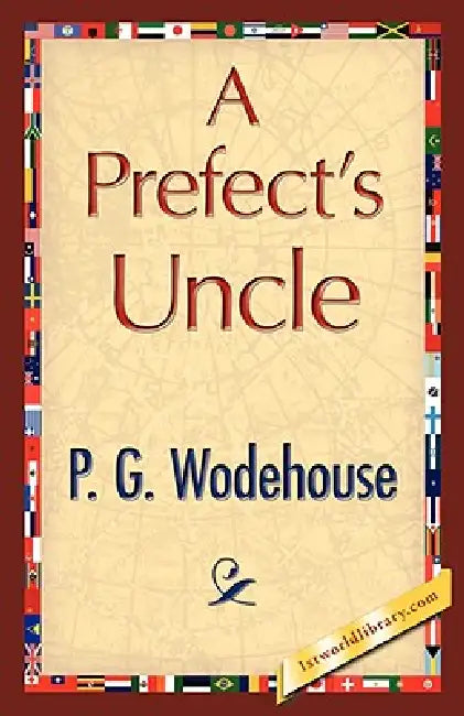 A Prefect's Uncle by P. G. Wodehouse, 1stworld Library