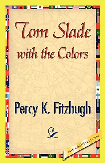 Tom Slade with the Colors by Percy Keese Fitzhugh, 1stworld Library