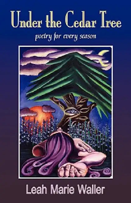 Under the Cedar Tree; Poetry for Every Season by Leah Marie Waller, 1st World Library, 1stworld Library