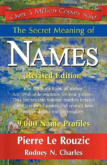 The Secret Meaning of Names by Pierre Le Rouzic, Rodney N. Charles, 1stworld Publishing