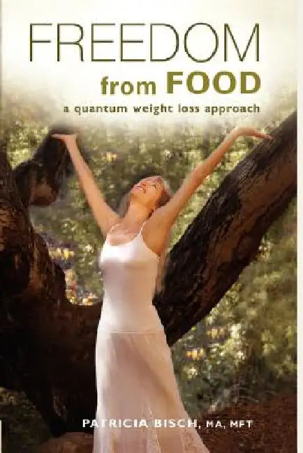 FREEDOM FROM FOOD; A Quantum Weight Loss Approach by Patricia Bisch, 1stworld Library