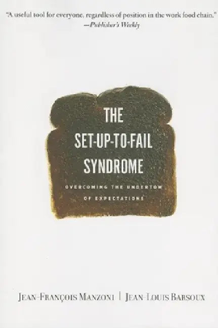 The Set-Up-To-Fail Syndrome: Overcoming the Undertow of Expectations by Jean-Francois Manzoni