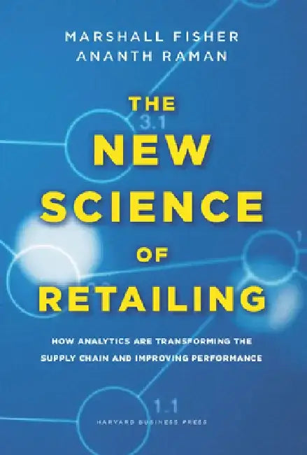 The New Science of Retailing: How Analytics Are Transforming the Supply Chain and Improving Performance by Marshall Fisher