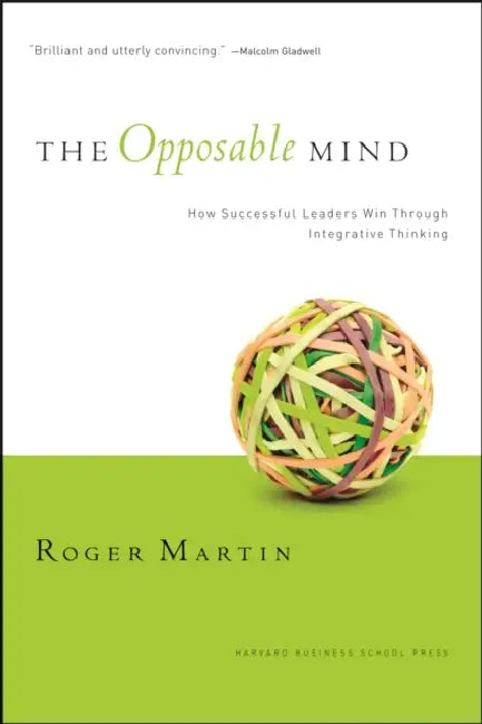 The Opposable Mind: Winning Through Integrative Thinking by Roger L. Martin