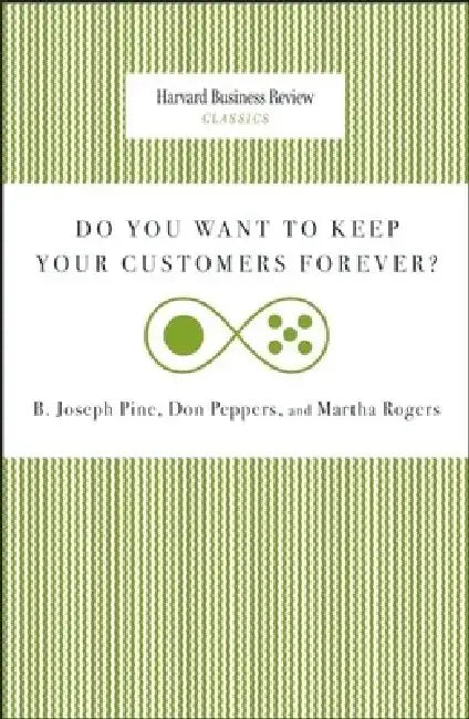 Do You Want to Keep Your Customers Forever? by Joseph B. Pine