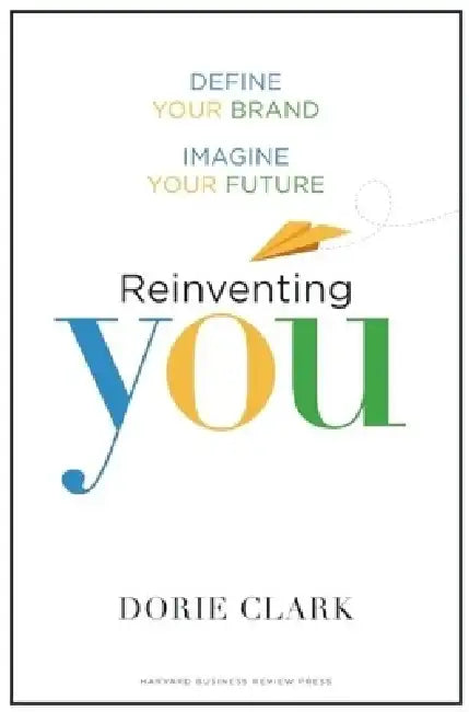 Reinventing You: Define Your Brand, Imagine Your Future by Dorie Clark