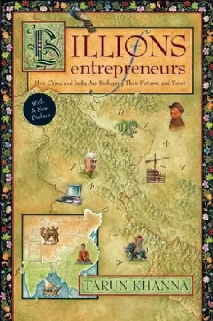 Billions of Entrepreneurs: How China and India Are Reshaping Their Futures--And Yours by Tarun Khanna