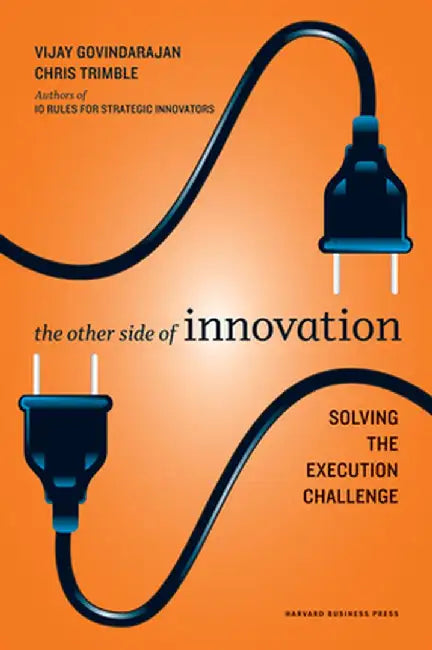 The Other Side of Innovation: Solving the Execution Challenge by Vijay Govindarajan