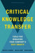 Critical Knowledge Transfer: Tools for Managing Your Company's Deep Smarts by Dorothy Leonard