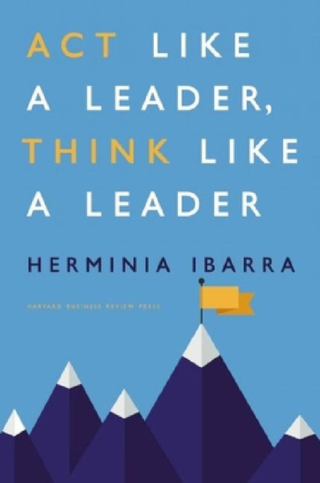 Act Like A Leader, Think Like A Leader  by Herminia Ibarra