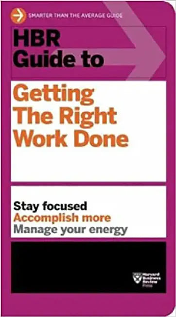 Hbr Guide To Getting The Right Work Done by Harvard Business Review