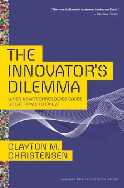 The Innovator's Dilemma: When New Technologies Cause Great Firms to Fail by Clayton M. Christensen