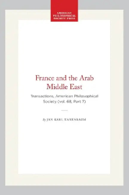 France and the Arab Middle East: Transactions, American Philosophical Society (Vol. 68, Part 7) by Tanenbaum, Jan Karl