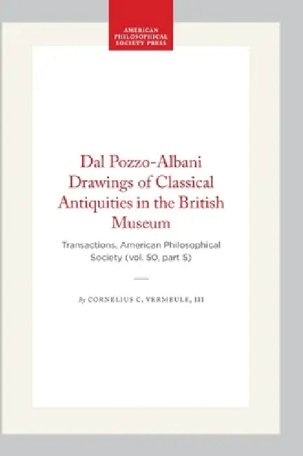 Dal Pozzo-Albani Drawings of Classical Antiquities in the British Museum: Transactions, American Philosophical Society (Vol. 50, Part 5) by III