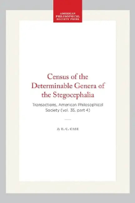 Census of the Determinable Genera of the Stegocephalia: Transactions, American Philosophical Society (Vol. 35, Part 4) by Case, E. C.