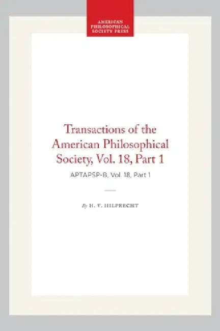 Old Babylonian Inscriptions Chiefly from Nippur: Transactions, American Philosophical Society (Vol. 18, Part 1) by H. V. Hilprecht
